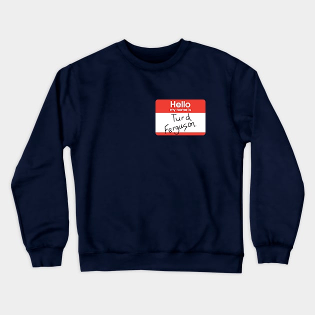 Turd Ferguson - nametag Crewneck Sweatshirt by BodinStreet